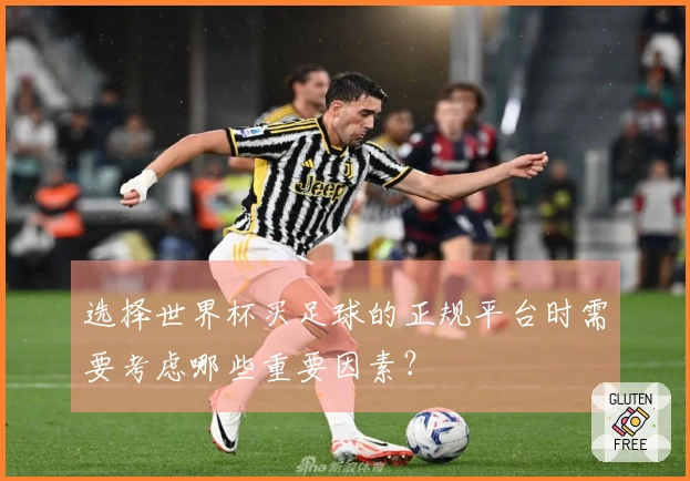选择世界杯买足球的正规平台时需要考虑哪些重要因素？